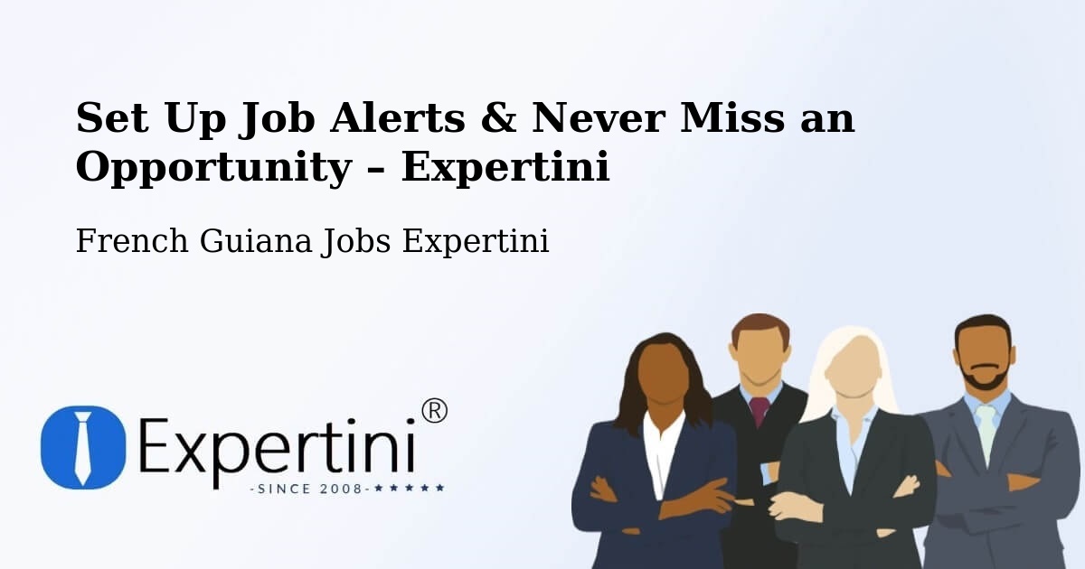 Job Alerts Guide – Get Notified About New Jobs in French Guiana - French Guiana Jobs Expertini