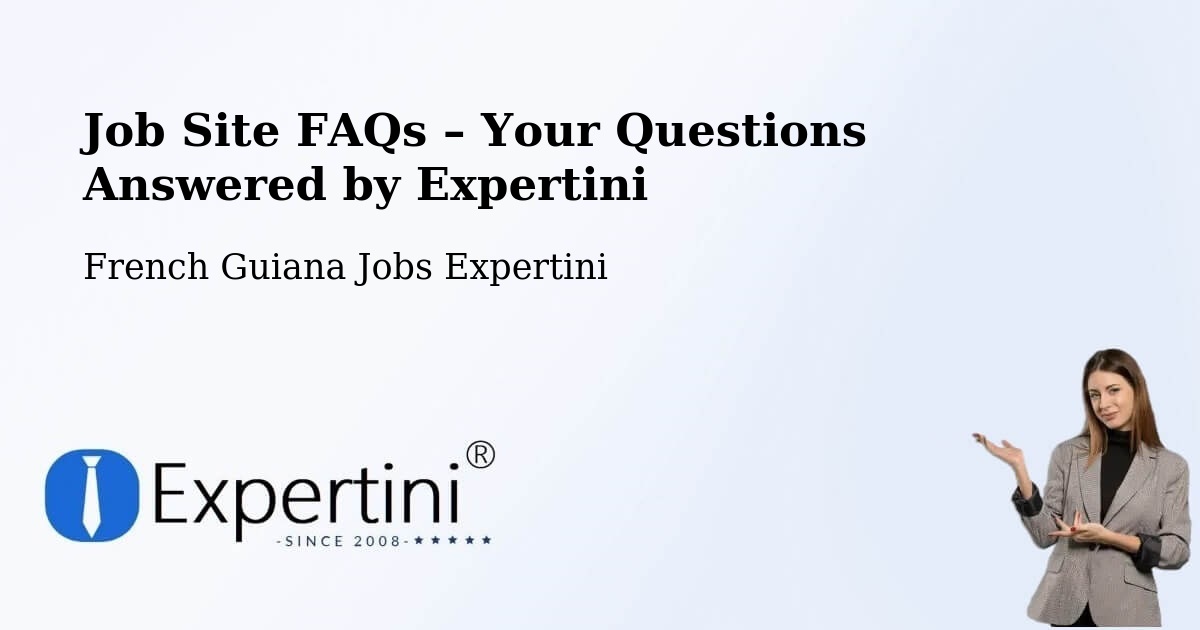 Job Site FAQs – Frequently Asked Questions – French Guiana - French Guiana Jobs Expertini